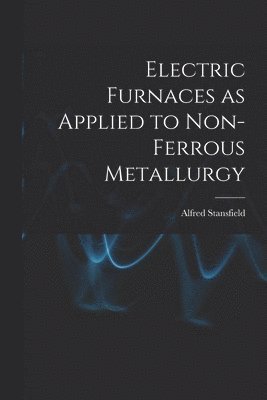 bokomslag Electric Furnaces as Applied to Non-ferrous Metallurgy [microform]