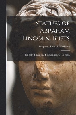 Statues of Abraham Lincoln. Busts; Sculptors - Busts - F - Fairbanks 1