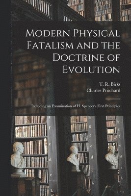 Charles 1808-1893 Pritchard, T. R. (Thomas Rawson) Birks - Modern Physical Fatalism and the Doctrine of Evolution, Häftad