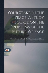 bokomslag Your Stake in the Peace, a Study Course on the Problems of the Future We Face