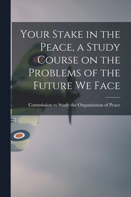 Your Stake in the Peace, a Study Course on the Problems of the Future We Face 1
