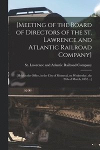 bokomslag [Meeting of the Board of Directors of the St. Lawrence and Atlantic Railroad Company] [microform]