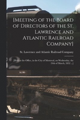 [Meeting of the Board of Directors of the St. Lawrence and Atlantic Railroad Company] [microform] 1