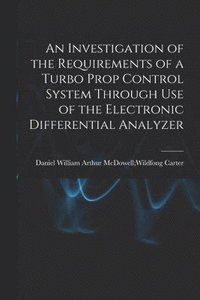 bokomslag An Investigation of the Requirements of a Turbo Prop Control System Through Use of the Electronic Differential Analyzer
