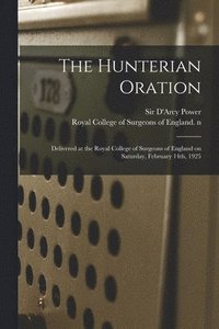 bokomslag The Hunterian Oration: Delivered at the Royal College of Surgeons of England on Saturday, February 14th, 1925