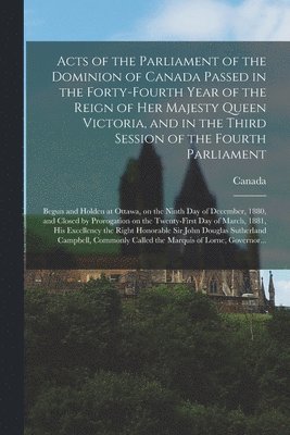 Canada - Acts of the Parliament of the Dominion of Canada Passed in the Forty-fourth Year of the Reign of Her Majesty Queen Victoria, and in the Third Session of the Fourth Parliament [microform], Häftad