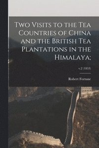bokomslag Two Visits to the Tea Countries of China and the British Tea Plantations in the Himalaya;; v.2 (1853)