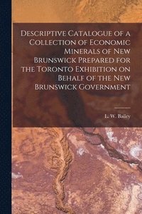 bokomslag Descriptive Catalogue of a Collection of Economic Minerals of New Brunswick Prepared for the Toronto Exhibition on Behalf of the New Brunswick Government [microform]