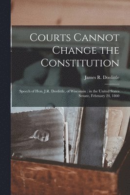 Courts Cannot Change the Constitution 1