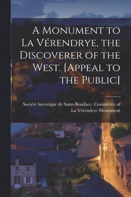 A Monument to La Vrendrye, the Discoverer of the West. [Appeal to the Public] 1