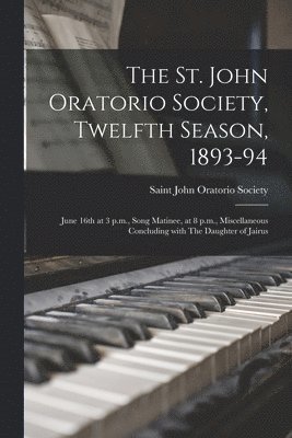 The St. John Oratorio Society, Twelfth Season, 1893-94 [microform] 1