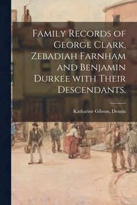 bokomslag Family Records of George Clark, Zebadiah Farnham and Benjamin Durkee With Their Descendants.