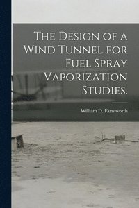 bokomslag The Design of a Wind Tunnel for Fuel Spray Vaporization Studies.