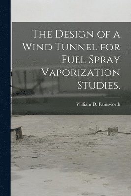 The Design of a Wind Tunnel for Fuel Spray Vaporization Studies. 1