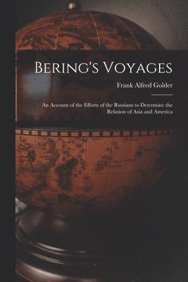 Bering's Voyages; an Account of the Efforts of the Russians to Determine the Relation of Asia and America 1