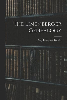 Amy Brungardt Toepfer - The Linenberger Genealogy, Häftad