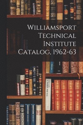 bokomslag Williamsport Technical Institute Catalog, 1962-63