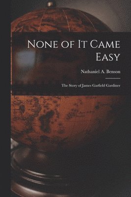 None of It Came Easy: the Story of James Garfield Gardiner, Häftad
