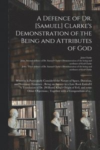 bokomslag A Defence of Dr. [Samuel] Clarke's Demonstration of the Being and Attributes of God