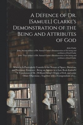 bokomslag Defence of Dr. [Samuel] Clarke's Demonstration of the Being and Attributes of God