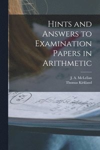 bokomslag Hints and Answers to Examination Papers in Arithmetic [microform]