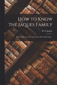 bokomslag How to Know the Jaques Family; Pictured-keys to Give Some Facts About Our Gang ..