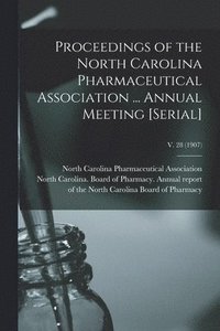 bokomslag Proceedings of the North Carolina Pharmaceutical Association ... Annual Meeting [serial]; v. 28 (1907)