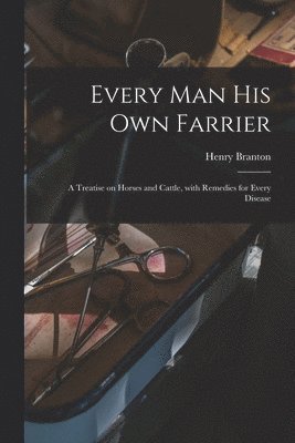 Every Man His Own Farrier [microform] 1