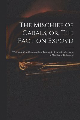 Anonymous - Mischief of Cabals, or, The Faction Expos'd, Häftad