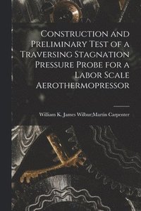 bokomslag Construction and Preliminary Test of a Traversing Stagnation Pressure Probe for a Labor Scale Aerothermopressor