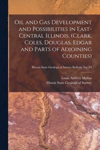 bokomslag Oil and Gas Development and Possibilities in East-central Illinois. (Clark, Coles, Douglas, Edgar and Parts of Adjoining Counties); Illinois State Geo