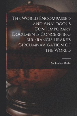 The World Encompassed and Analogous Contemporary Documents Concerning Sir Francis Drake's Circumnavigation of the World 1