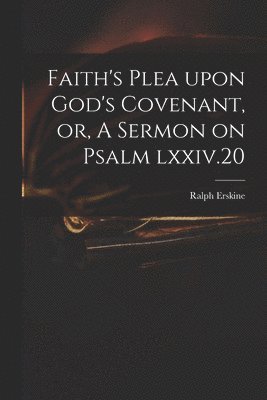 bokomslag Faith's Plea Upon God's Covenant, or, A Sermon on Psalm Lxxiv.20