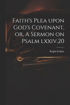 Faith's Plea Upon God's Covenant, or, A Sermon on Psalm Lxxiv.20 1