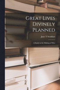 bokomslag Great Lives Divinely Planned; a Study in the Making of Men