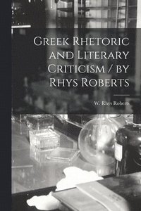 bokomslag Greek Rhetoric and Literary Criticism / by Rhys Roberts