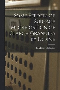 bokomslag Some Effects of Surface Modification of Starch Granules by Iodine