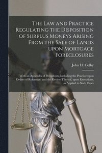 bokomslag Law and Practice Regulating the Disposition of Surplus Moneys Arising From the Sale of Lands Upon Mortgage Foreclosures