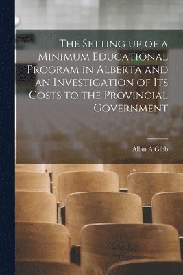 bokomslag The Setting up of a Minimum Educational Program in Alberta and an Investigation of Its Costs to the Provincial Government