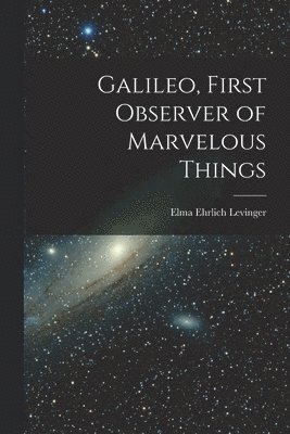 bokomslag Galileo, First Observer of Marvelous Things