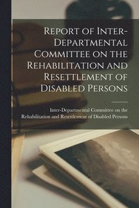 bokomslag Report of Inter-departmental Committee on the Rehabilitation and Resettlement of Disabled Persons