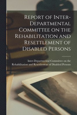 Report of Inter-departmental Committee on the Rehabilitation and Resettlement of Disabled Persons, Häftad