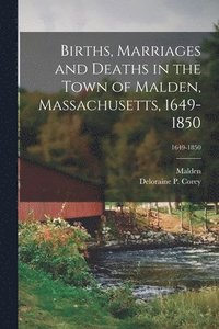 bokomslag Births, Marriages and Deaths in the Town of Malden, Massachusetts, 1649-1850; 1649-1850