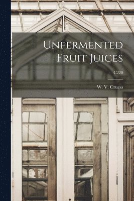 W. V. (William Vere) Cruess - Unfermented Fruit Juices; C220, Häftad