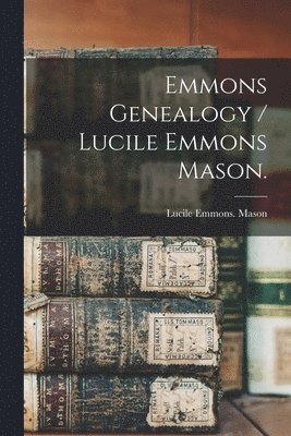 bokomslag Emmons Genealogy / Lucile Emmons Mason.