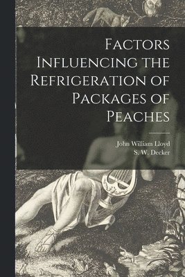 John William 1876- Lloyd, John William Lloyd - Factors Influencing the Refrigeration of Packages of Peaches, Häftad