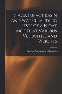 bokomslag NACA Impact Basin and Water Landing Tests of a Float Model at Various Velocities and Weights