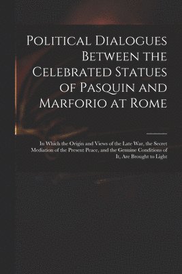 bokomslag Political Dialogues Between the Celebrated Statues of Pasquin and Marforio at Rome