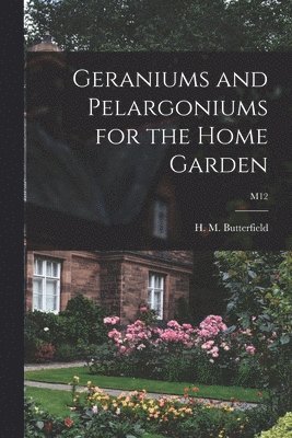 Geraniums and Pelargoniums for the Home Garden; M12 1