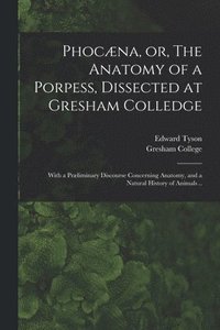 bokomslag Phocna, or, The Anatomy of a Porpess, Dissected at Gresham Colledge